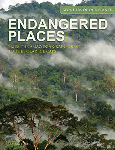 Endangered Places: From the Amazonian rainforest to the polar ice caps (Wonders Of Our Planet)