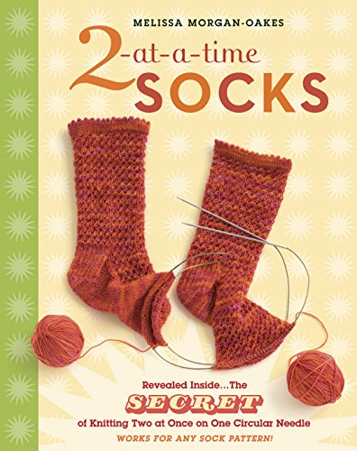 2-at-a-Time Socks : Revealed Inside. . . The Secret of Knitting Two at Once on One Circular Needle; Works for any Sock Pattern!