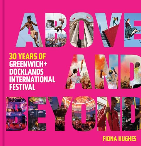 Above and Beyond : 30 Years of Greenwich + Docklands International Festival