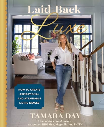 Laid-Back Luxe : How to Create Aspirational and Attainable Living Spaces