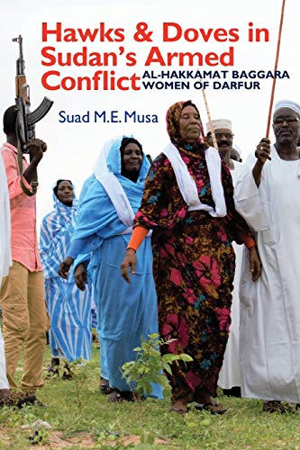 Hawks and Doves in Sudan's Armed Conflict : Al-Hakkamat Baggara Women of Darfur
