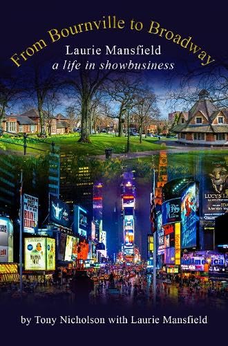 From Bournville to Broadway : Laurie Mansfield A Life in Showbusiness