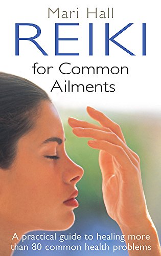 Reiki for Common Ailments: A Practical Guide to Healing More Than 80 Common Health Problems
