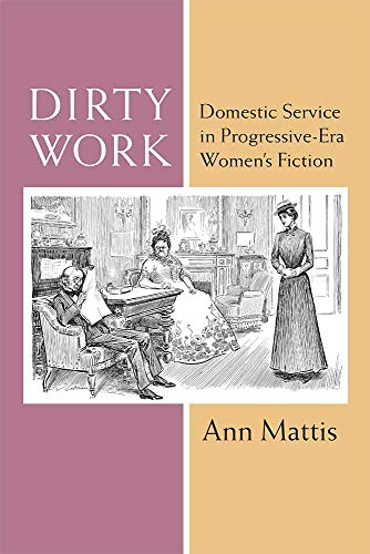 Dirty Work : Domestic Service in Progressive-Era Women’s Fiction
