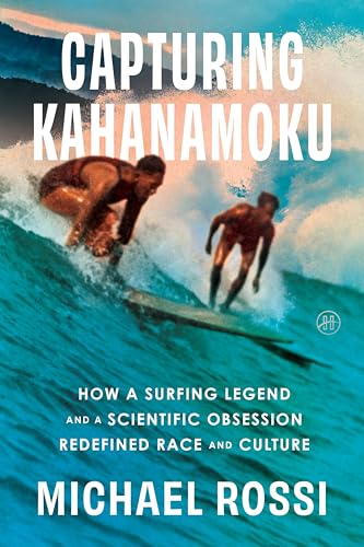 Capturing Kahanamoku : How a Surfing Legend and a Scientific Obsession Redefined Race and Culture