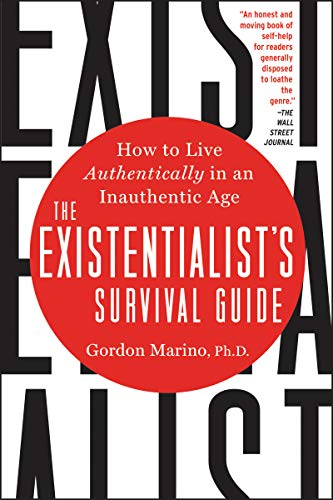 THE EXISTENTIALIST'S SURVIVAL GUIDE: How to Live Authentically in an Inauthentic Age