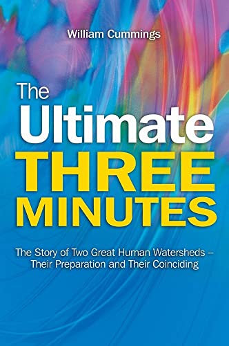 The Ultimate Three Minutes : The Story of Two Great Human Watersheds - Their Preparation and Their Coinciding