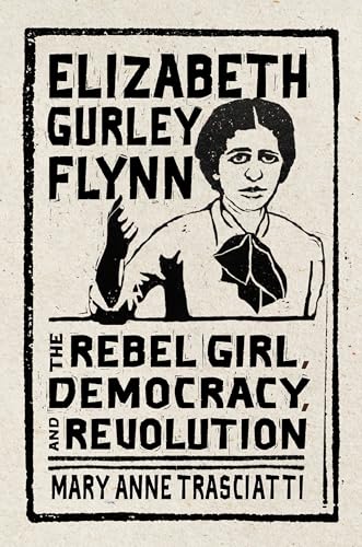 Elizabeth Gurley Flynn : The Rebel Girl, Democracy, and Revolution