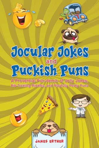 Jocular Jokes and Puckish Puns : A Proverbial Pun-demic of Jolly Jokes, Rib-Tickling Riddles, and Playfully Perky Puns