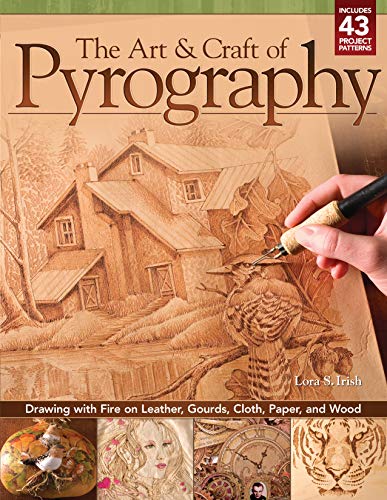 Art & Craft of Pyrography, The: Drawing with Fire on Leather, Gourds, Cloth, Paper, and Wood
