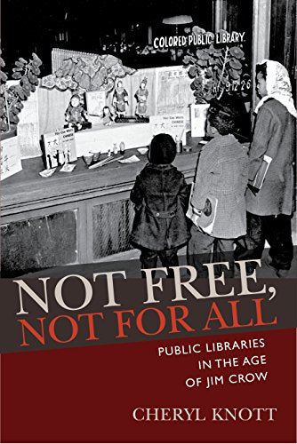 Not Free, not for All : Public Libraries in the Age of Jim Crow