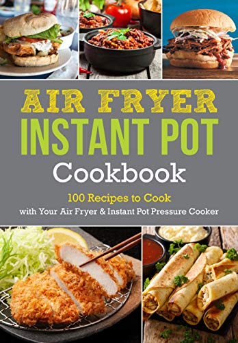 Air Fryer Instant Pot Cookbook: 100 Recipes to Cook with Your Air Fryer & Instant Pot Pressure Cooker (Everyday Wellbeing)