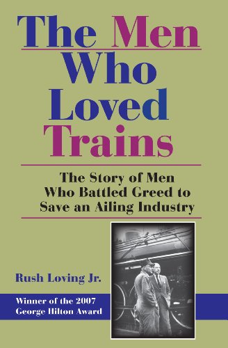 The Men Who Loved Trains : The Story of Men Who Battled Greed to Save an Ailing Industry
