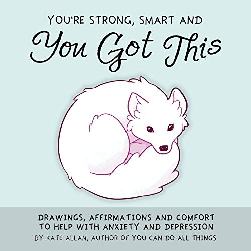 You're Strong, Smart, and You Got This: Drawings, Affirmations, and Comfort to Help with Anxiety and Depression (Illustrations to Calm, For Fans of I Hate You─Don't Leave Me)