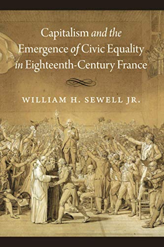 Capitalism and the Emergence of Civic Equality in Eighteenth-Century France (Chicago Studies in Practices of Meaning)