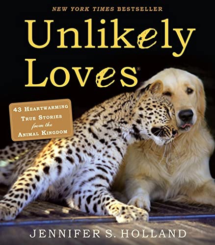 Unlikely Loves : 43 Heartwarming True Stories from the Animal Kingdom