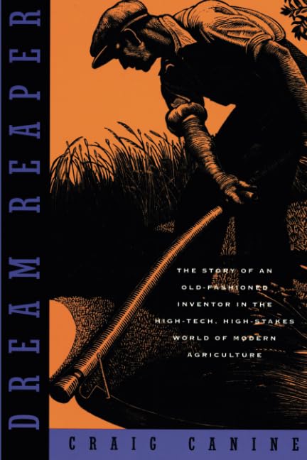 Dream Reaper : The Story of an Old-fashioned Inventor in the High-tech, Hih-stakes World of Modern Agriculture