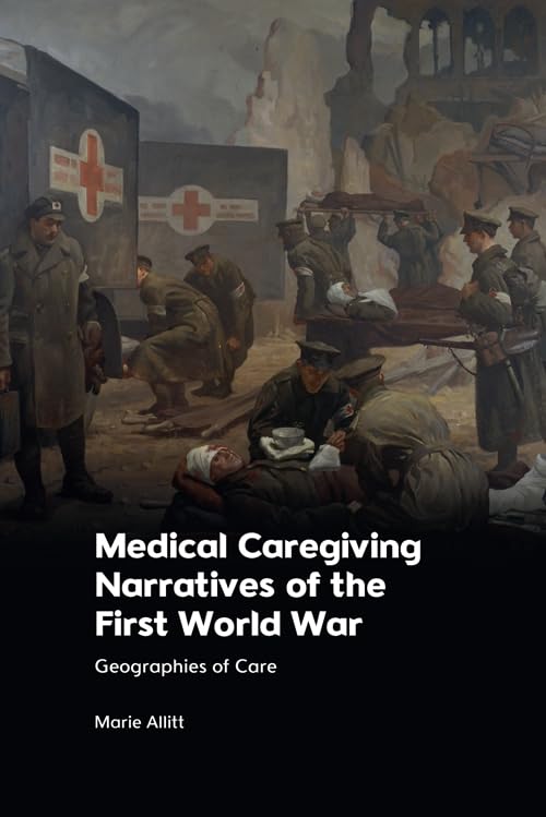 Medical Caregiving Narratives of the First World War : Geographies of Care