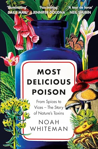 Most Delicious Poison : From Spices to Vices – The Story of Nature’s Toxins