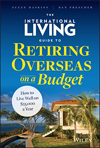 The International Living Guide to Retiring Overseas on a Budget: How to Live Well on $25