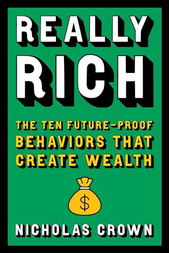 Really Rich : The Ten Future-Proof Behaviors that Create Wealth