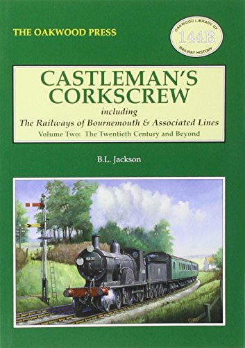 Castleman's Corkscrew : Including the Railways of Bournemouth and Associated Lines Twentieth Century and Beyond Volume 2
