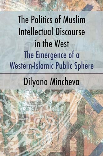 The Politics of Muslim Intellectual Discourse in the West : The Emergence of a Western-Islamic Public Sphere