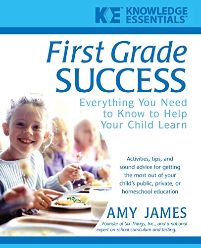 First Grade Success: Everything You Need to Know to Help Your Child Learn