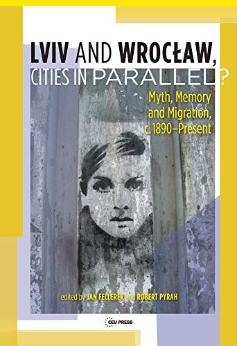 LVIV - Wroclaw, Parallel Cities?: Myth, Memory and Migration, C. 1890-Present