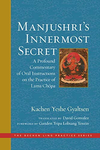 Manjushri's Innermost Secret: A Profound Commentary of Oral Instructions on the Practice of Lama Chopa (Dechen Ling Practice)