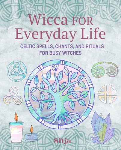 Wicca for Everyday Life : Celtic Spells, Chants, and Rituals for Busy Witches