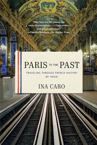 Paris to the Past: Traveling Through French History By Train