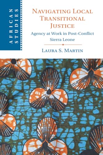 Navigating Local Transitional Justice : Agency at Work in Post-Conflict Sierra Leone