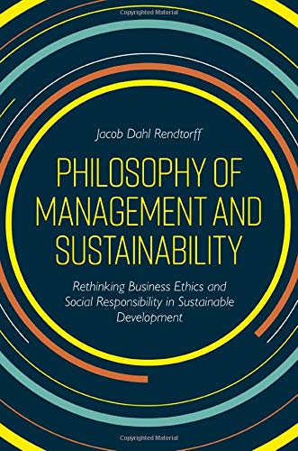 Philosophy of Management and Sustainability: Rethinking Business Ethics and Social Responsibility in Sustainable Development
