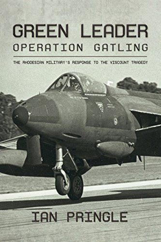 Green Leader : Operation Gatling, the Rhodesian Military's Response to the Viscount Tragedy