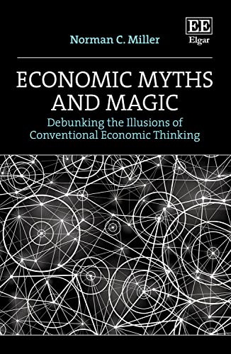 Economic Myths and Magic : Debunking the Illusions of Conventional Economic Thinking