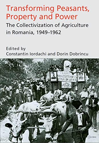 Transforming Peasants, Property and Power : The Collectivization of Agriculture in Romania, 1949–1962