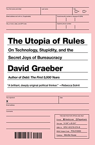 Utopia of Rules, The: On Technology, Stupidity, and the Secret Joys of Bureaucracy