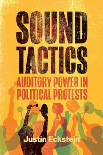 Sound Tactics : Auditory Power in Political Protests