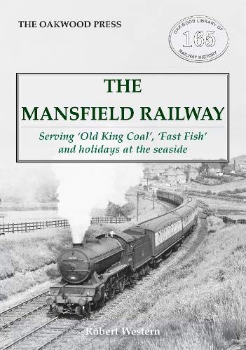The Mansfield Railway: Serving 'Old King Coal', 'Fast Fish' and holidays at the seaside (Oakwood Library of Railway History)