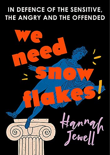 We Need Snowflakes: In Defence of the Sensitive, the Angry and the Offended. As Featured on R4 Woman's Hour