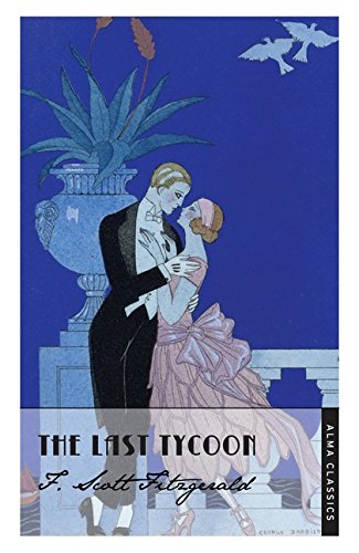 The Last Tycoon (The Complete Fitzgerald's Collection - Alma Classics) (The F. Scott Fitzgerald Collection)