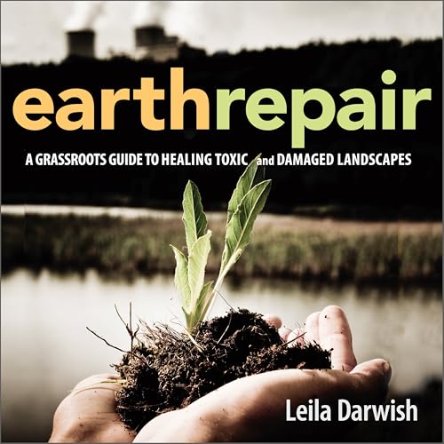 Earth Repair : A Grassroots Guide to Healing Toxic and Damaged Landscapes