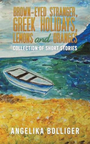 Brown-Eyed Stranger, Greek Holidays, Lemons and Oranges : Collection of Short Stories