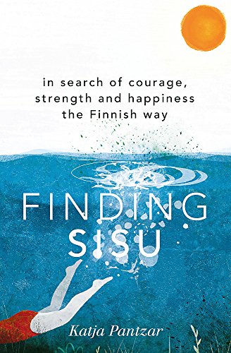 Finding Sisu: In search of courage, strength and happiness the Finnish way