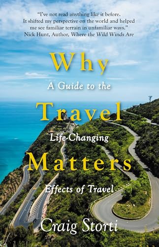 Why Travel Matters : A Guide to the Life-Changing Effects of Travel