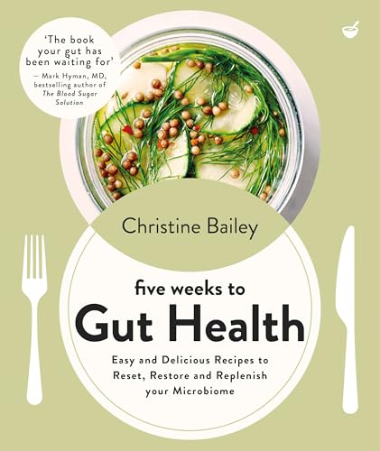 Five Weeks to Gut Health : Easy and delicious recipes to reset, restore and replenish your microbiome