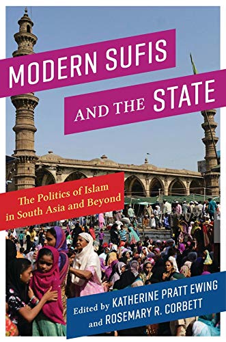 Modern Sufis and the State: The Politics of Islam in South Asia and Beyond: 40 (Religion, Culture, and Public Life)