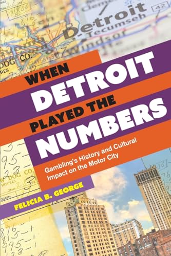 When Detroit Played the Numbers : Gambling's History and Cultural Impact on the Motor City
