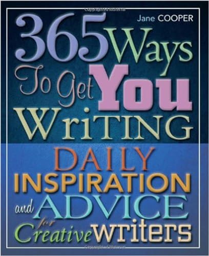365 Ways To Get You Writing : Daily Inspiration and Advice for Creative Writers